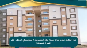 غدًا انطلاق حجز وحدات سكن لكل المصريين 7 لمتوسطي الدخل.. هل انتهزت فرصتك؟